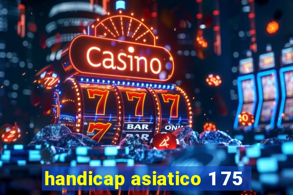 handicap asiatico 1 75